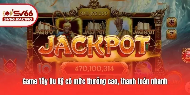 Game Tây Du Ký - Siêu Phẩm Nổ Hũ Có Thưởng Siêu Khủng 4 Game Tây Du Ký có mức thưởng cao, thanh toán nhanh