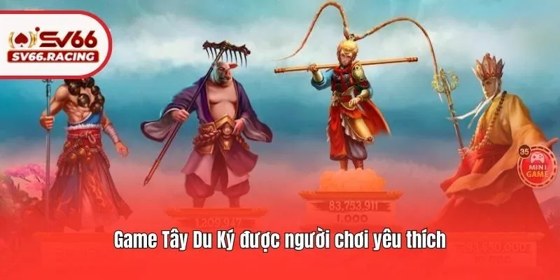 Game Tây Du Ký - Siêu Phẩm Nổ Hũ Có Thưởng Siêu Khủng 2 Game Tây Du Ký được người chơi yêu thích