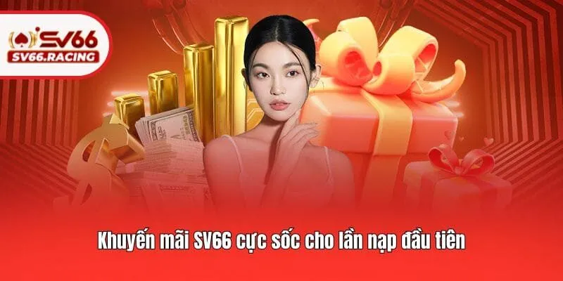 Khuyến mãi SV66 1 Khuyến mãi SV66 cực sốc cho lần nạp đầu tiên