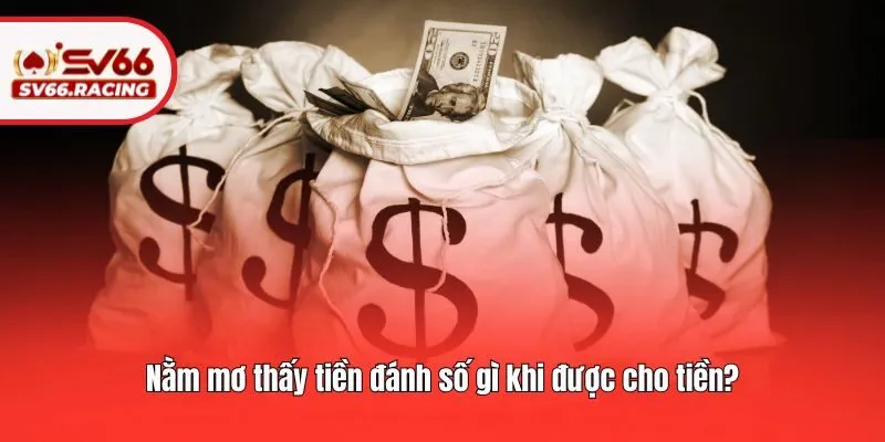 Giải Mã Nằm Mơ Thấy Tiền Đánh Số Gì Trúng Lớn Tại SV66? 2 Nằm mơ thấy tiền đánh số gì khi được cho tiền?